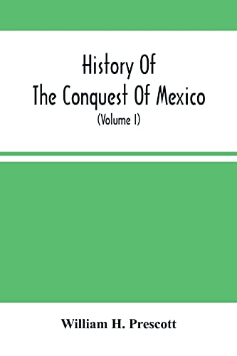 9789354502538: History Of The Conquest Of Mexico; With A Preliminary View Of The Ancient Mexican Civilization, And The Life Of The Conqueror, Hernando Corts (Volume I)