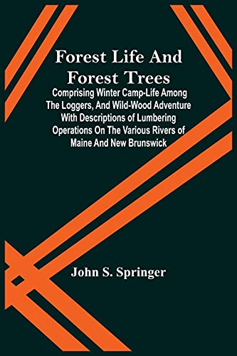 Beispielbild fr Forest Life And Forest Trees; Comprising Winter Camp-Life Among The Loggers, And Wild-Wood Adventure With Descriptions Of Lumbering Operations On The Various Rivers Of Maine And New Brunswick zum Verkauf von Lucky's Textbooks