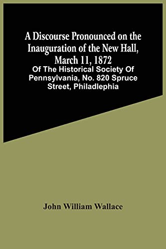 Imagen de archivo de A Discourse Pronounced On The Inauguration Of The New Hall, March 11, 1872: Of The Historical Society Of Pennsylvania, No. 820 Spruce Street, Philadlephia a la venta por Books Puddle