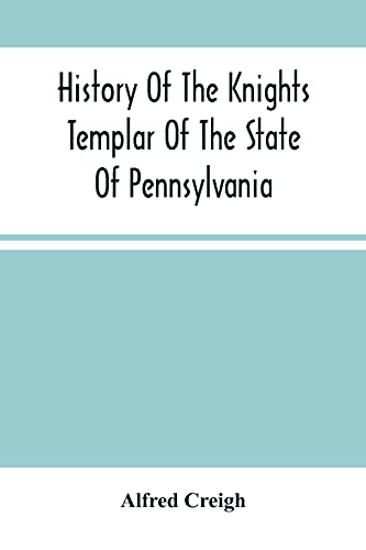 9789354502934: History Of The Knights Templar Of The State Of Pennsylvania From February 14Th, A.D. 1794 To November 13Th, A.D., 1866: A.O 748. A.O.E.P. 69 Prepared ... Decisions, Resolutions And Forms Of Th