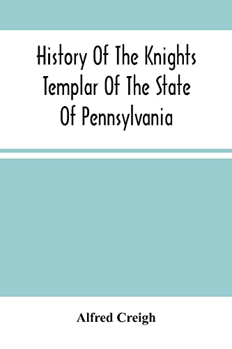 Stock image for History Of The Knights Templar Of The State Of Pennsylvania From February 14Th, A.D. 1794 To November 13Th, A.D., 1866: A.O 748. A.O.E.P. 69 Prepared . Of The R. E. Grand Commandery Of Pennsylvania for sale by Lucky's Textbooks