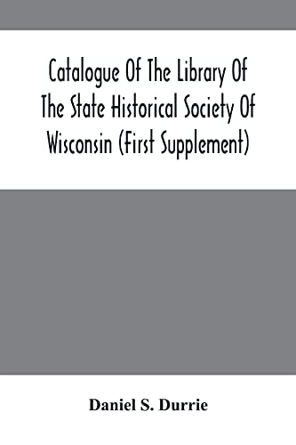 Imagen de archivo de Catalogue Of The Library Of The State Historical Society Of Wisconsin (First Supplement) a la venta por Lucky's Textbooks