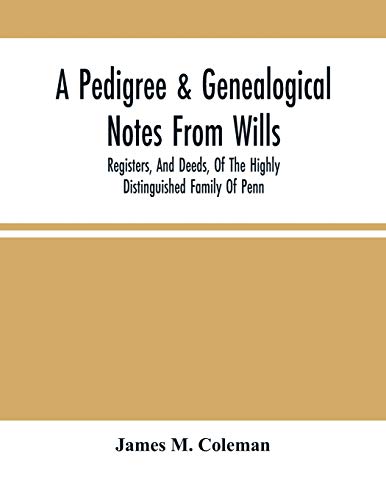 Beispielbild fr A Pedigree & Genealogical Notes From Wills, Registers, And Deeds, Of The Highly Distinguished Family Of Penn zum Verkauf von Chiron Media