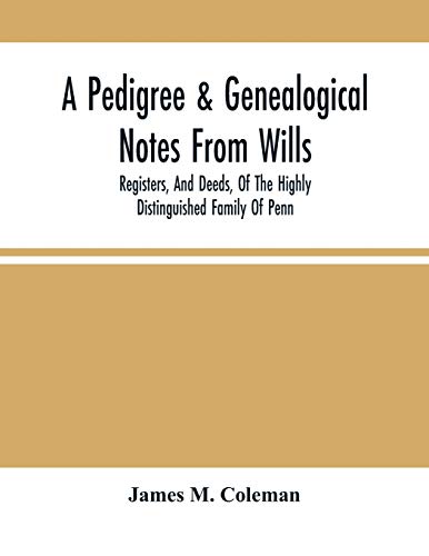 Imagen de archivo de A Pedigree & Genealogical Notes From Wills, Registers, And Deeds, Of The Highly Distinguished Family Of Penn a la venta por Chiron Media