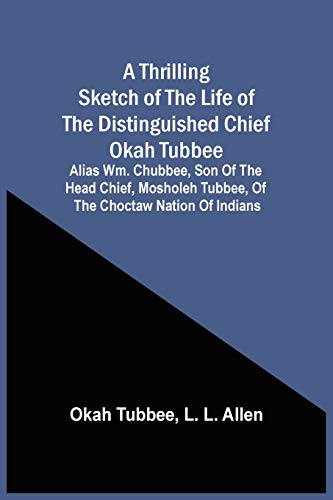 Imagen de archivo de A Thrilling Sketch Of The Life Of The Distinguished Chief Okah Tubbee : Alias Wm. Chubbee, Son Of The Head Chief, Mosholeh Tubbee, Of The Choctaw Nati a la venta por Chiron Media