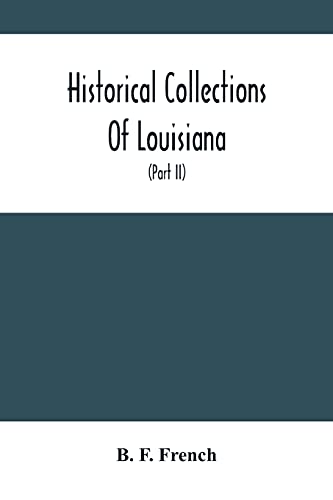 Stock image for Historical Collections Of Louisiana: Embracing Translations Of Many Rare And Valuable Documents Relating To The Natural, Civil And Political History Of The State (Part Ii) for sale by Lucky's Textbooks