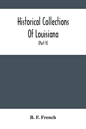 Imagen de archivo de Historical Collections Of Louisiana: Embracing Translations Of Many Rare And Valuable Documents Relating To The Natural, Civil And Political History Of The State (Part V) a la venta por Lucky's Textbooks