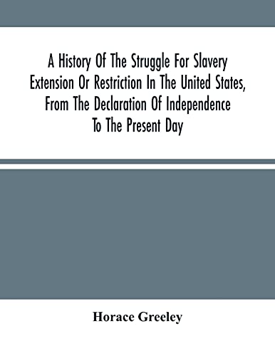 Imagen de archivo de A History Of The Struggle For Slavery Extension Or Restriction In The United States, From The Declaration Of Independence To The Present Day. Mainly . Records, And Showing The Vote By Yeas a la venta por Lucky's Textbooks