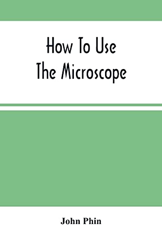 Beispielbild fr How To Use The Microscope; Being Practical Hints On The Selection And Use Of That Instrument, Intended For Beginners zum Verkauf von Ria Christie Collections