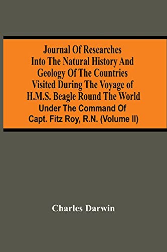 Stock image for Journal Of Researches Into The Natural History And Geology Of The Countries Visited During The Voyage Of H.M.S. Beagle Round The World : Under The Command Of Capt. Fitz Roy, R.N. (Volume Ii) for sale by Lucky's Textbooks