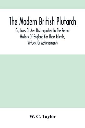 Stock image for The Modern British Plutarch: Or, Lives Of Men Distinguished In The Recent History Of England For Their Talents, Virtues, Or Achievements for sale by Lucky's Textbooks