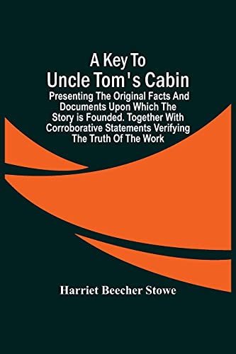 Beispielbild fr A Key To Uncle Tom'S Cabin; Presenting The Original Facts And Documents Upon Which The Story Is Founded. Together With Corroborative Statements Verifying The Truth Of The Work zum Verkauf von Lucky's Textbooks