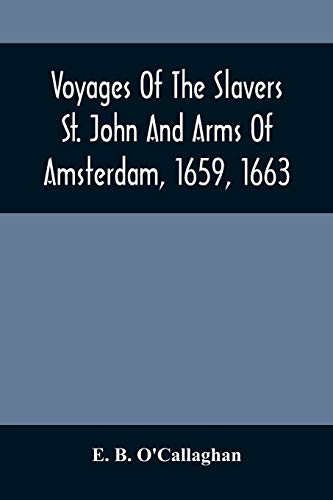 Imagen de archivo de Voyages Of The Slavers St. John And Arms Of Amsterdam, 1659, 1663: Together With Additional Papers Illustrative Of The Slave Trade Under The Dutch a la venta por Lucky's Textbooks