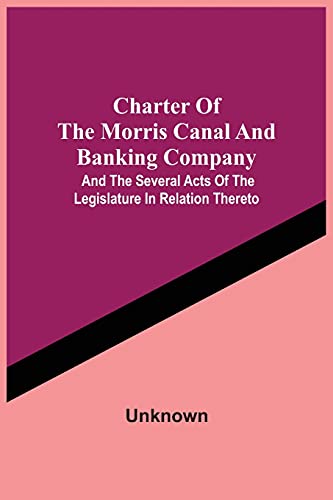 Beispielbild fr Charter Of The Morris Canal And Banking Company; And The Several Acts Of The Legislature In Relation Thereto zum Verkauf von Chiron Media