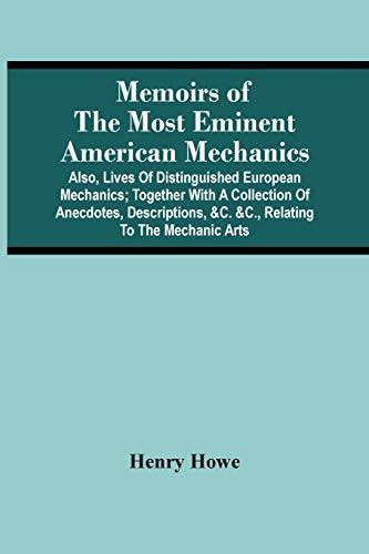 Stock image for Memoirs Of The Most Eminent American Mechanics: Also, Lives Of Distinguished European Mechanics; Together With A Collection Of Anecdotes, Descriptions, &C. &C., Relating To The Mechanic Arts for sale by Lucky's Textbooks