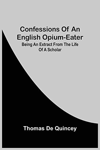 Beispielbild fr Confessions Of An English Opium-Eater; Being An Extract From The Life Of A Scholar zum Verkauf von Lucky's Textbooks