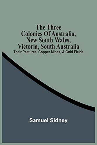 Beispielbild fr The Three Colonies Of Australia, New South Wales, Victoria, South Australia: Their Pastures, Copper Mines, & Gold Fields zum Verkauf von Lucky's Textbooks