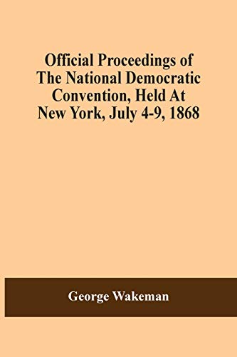 Stock image for Official Proceedings Of The National Democratic Convention, Held At New York, July 4-9, 1868 for sale by Lucky's Textbooks