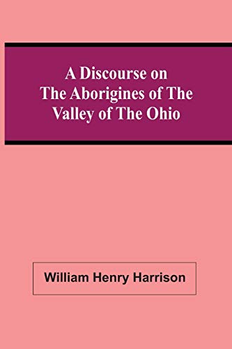 Beispielbild fr A Discourse On The Aborigines Of The Valley Of The Ohio : In Which The Opinions Of The Conquest Of That Valley By The Iroquois, Or Six Nations, In The zum Verkauf von Chiron Media