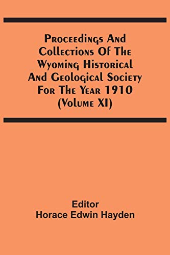 Stock image for Proceedings And Collections Of The Wyoming Historical And Geological Society For The Year 1910 (Volume Xi) for sale by Lucky's Textbooks