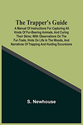 9789354506734: The Trapper'S Guide: A Manual Of Instructions For Capturing All Kinds Of Fur-Bearing Animals, And Curing Their Skins ; With Observations On The ... Narratives Of Trapping And Hunting Excursions