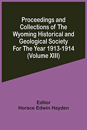Stock image for Proceedings And Collections Of The Wyoming Historical And Geological Society For The Year 1913-1914 (Volume Xiii) for sale by Lucky's Textbooks