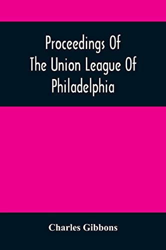 Imagen de archivo de Proceedings Of The Union League Of Philadelphia: In Commemoration Of The Eighty-Ninth Anniversary Of American Independence, July 4Th, 1865 a la venta por Lucky's Textbooks