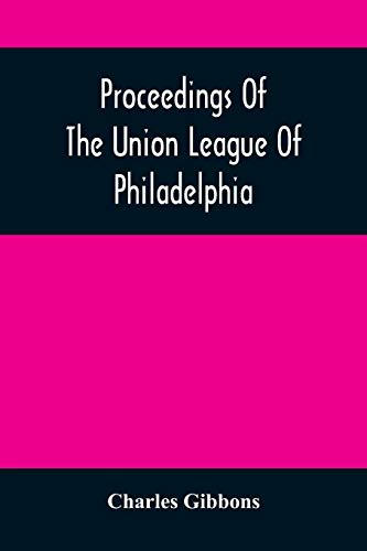 Stock image for Proceedings Of The Union League Of Philadelphia: In Commemoration Of The Eighty-Ninth Anniversary Of American Independence, July 4Th, 1865 for sale by Lucky's Textbooks