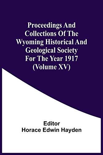 Stock image for Proceedings And Collections Of The Wyoming Historical And Geological Society For The Year 1917 (Volume Xv) for sale by Lucky's Textbooks