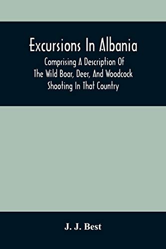 Stock image for Excursions In Albania; Comprising A Description Of The Wild Boar, Deer, And Woodcock Shooting In That Country: And A Journey From Thence To Thessalonica & Constantinople And Up The Danube To Pest for sale by Lucky's Textbooks
