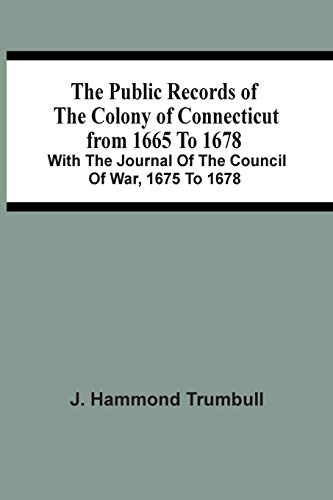 Imagen de archivo de The Public Records Of The Colony Of Connecticut From 1665 To 1678; With The Journal Of The Council Of War, 1675 To 1678 a la venta por Lucky's Textbooks