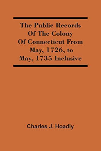 Stock image for The Public Records Of The Colony Of Connecticut From May, 1726, To May, 1735 Inclusive for sale by Lucky's Textbooks