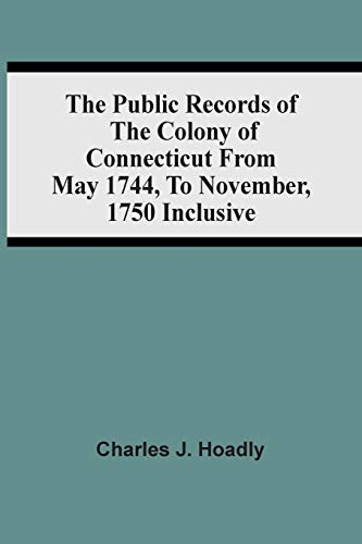 Imagen de archivo de The Public Records Of The Colony Of Connecticut From May 1744, To November, 1750 Inclusive a la venta por Lucky's Textbooks