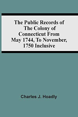 Stock image for The Public Records Of The Colony Of Connecticut From May 1744, To November, 1750 Inclusive for sale by Lucky's Textbooks