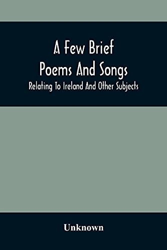 Beispielbild fr A Few Brief Poems And Songs; Relating To Ireland And Other Subjects zum Verkauf von Chiron Media