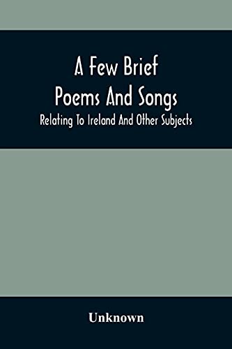 Imagen de archivo de A Few Brief Poems And Songs; Relating To Ireland And Other Subjects a la venta por Chiron Media