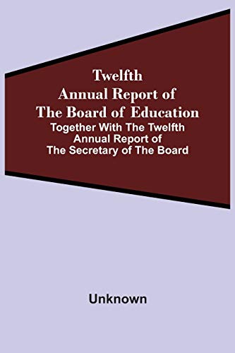 Stock image for Twelfth Annual Report Of The Board Of Education Together With The Twelfth Annual Report Of The Secretary Of The Board for sale by Lucky's Textbooks