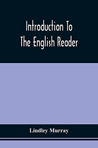 9789354508073: Introduction To The English Reader ; Or, A Selection Of Pieces In Prose And Poetry, Calculated To Improve The Younger Classes Of Learners In Reading, ... For Assisting Children To Read With Propriety