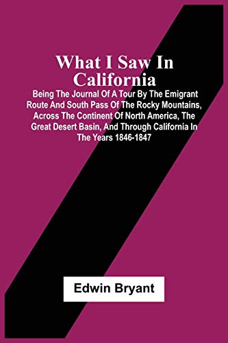 Beispielbild fr What I Saw In California : Being The Journal Of A Tour By The Emigrant Route And South Pass Of The Rocky Mountains, Across The Continent Of North America, The Great Desert Basin, And Through California In The Years 1846-1847 zum Verkauf von Buchpark
