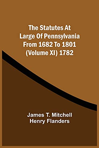Stock image for The Statutes At Large Of Pennsylvania From 1682 To 1801 (Volume Xi) 1782 for sale by Lucky's Textbooks