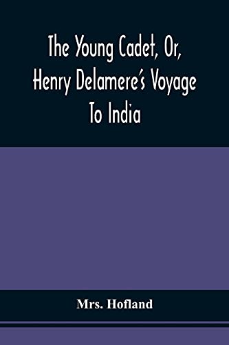 Imagen de archivo de The Young Cadet, Or, Henry Delamere'S Voyage To India: With His Travels In Hindostan, And His Account Of The Burmese War And The Wonders Of Elora a la venta por Lucky's Textbooks