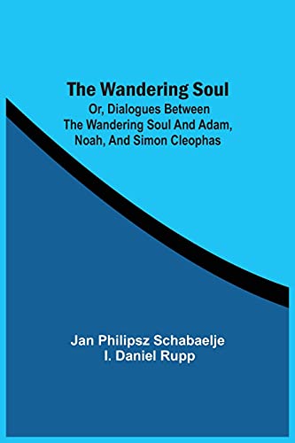 Beispielbild fr The Wandering Soul: Or, Dialogues Between The Wandering Soul And Adam, Noah, And Simon Cleophas zum Verkauf von Lucky's Textbooks