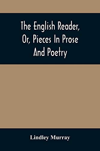 Stock image for The English Reader, Or, Pieces In Prose And Poetry: Selected From The Best Writers: Designed To Assist Young Persons To Read With Propriety And . With A Few Preliminary Observations On for sale by Lucky's Textbooks