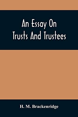 Beispielbild fr An Essay On Trusts And Trustees: In Relation To The Settlement Of Real Estate, The Power Of Trustees, And Involving Many Of The Most Abstruse Questions In The English And American Law Of Tenures zum Verkauf von Lucky's Textbooks
