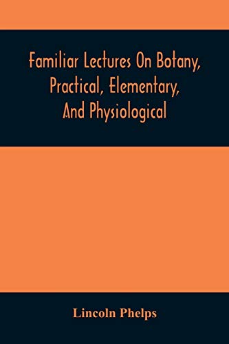 Immagine dell'editore per Familiar Lectures On Botany, Practical, Elementary, And Physiological: With An Appendix, Containing Descriptions Of The Plants Of The United States ... The Use Of Seminaries And Private Students venduto da California Books