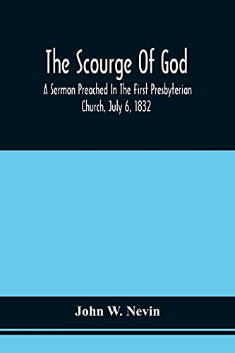 Imagen de archivo de The Scourge Of God; A Sermon Preached In The First Presbyterian Church, July 6, 1832, On The Occasion Of A City Fast, Observed In Reference To The Approach Of The Asiatic Cholera [Soft Cover ] a la venta por booksXpress