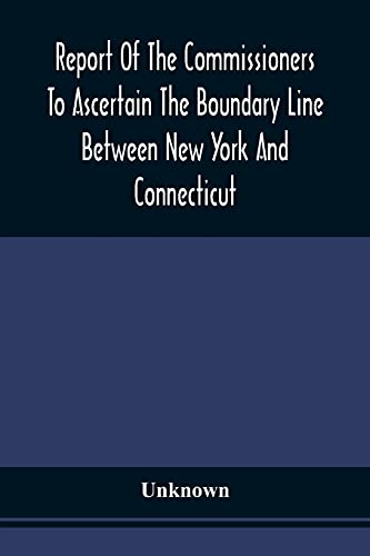 Stock image for Report Of The Commissioners To Ascertain The Boundary Line Between New York And Connecticut: Transmitted To The Legislature, January 18, 1860 for sale by Big River Books