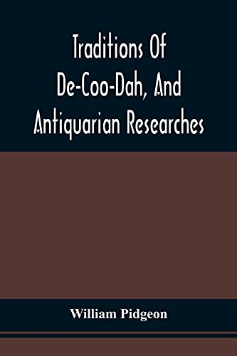 Imagen de archivo de Traditions Of De-Coo-Dah, And Antiquarian Researches: Comprising Extensive Explorations, Surveys, And Excavations Of The Wonderful And Mysterious . Their Origin And Use; And The Evidences Of An a la venta por Lucky's Textbooks