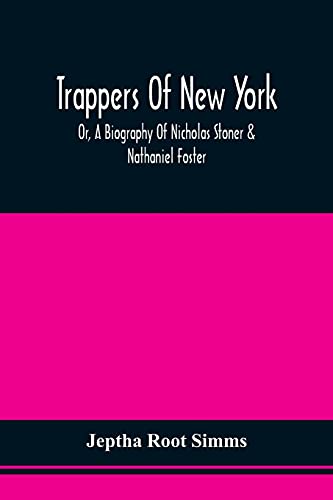 Imagen de archivo de Trappers Of New York, Or, A Biography Of Nicholas Stoner & Nathaniel Foster: Together With Anecdotes Of Other Celebated Hunters, And Some Account Of Sir William Johnson, And His Style Of Living a la venta por Lucky's Textbooks