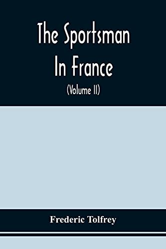 Stock image for The Sportsman In France: Comprising A Sporting Ramble Through Picardy And Normandy, And Boar Shooting In Lower Brittany (Volume Ii) for sale by Lucky's Textbooks